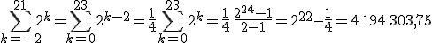 \displaystyle\sum_{k=-2}^{21}2^k=\sum_{k=0}^{23}2^{k-2}=\frac{1}{4}\sum_{k=0}^{23}2^k=\frac{1}{4}\,\frac{2^{24}-1}{2-1}=2^{22}-\frac{1}{4}=4\,194\,303,75